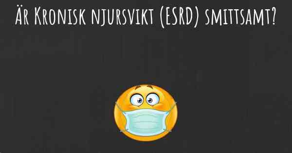 Är Kronisk njursvikt (ESRD) smittsamt?