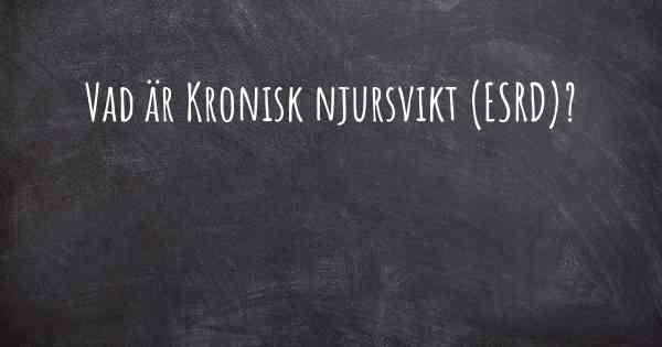 Vad är Kronisk njursvikt (ESRD)?