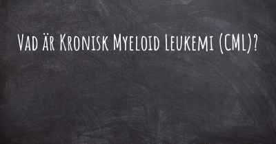 Vad är Kronisk Myeloid Leukemi (CML)?