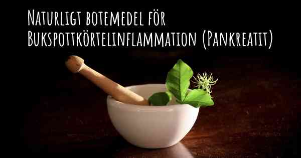 Naturligt botemedel för Bukspottkörtelinflammation (Pankreatit)