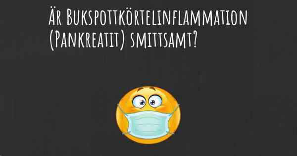 Är Bukspottkörtelinflammation (Pankreatit) smittsamt?