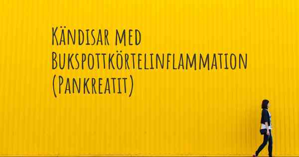 Kändisar med Bukspottkörtelinflammation (Pankreatit)