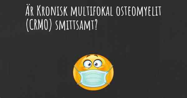 Är Kronisk multifokal osteomyelit (CRMO) smittsamt?