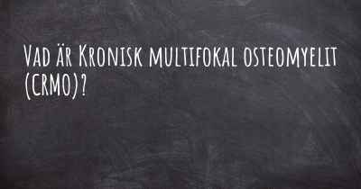 Vad är Kronisk multifokal osteomyelit (CRMO)?