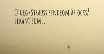 Churg-Strauss syndrom är också bekant som..
