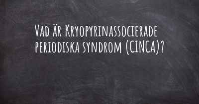 Vad är Kryopyrinassocierade periodiska syndrom (CINCA)?