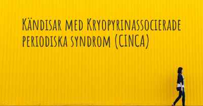 Kändisar med Kryopyrinassocierade periodiska syndrom (CINCA)