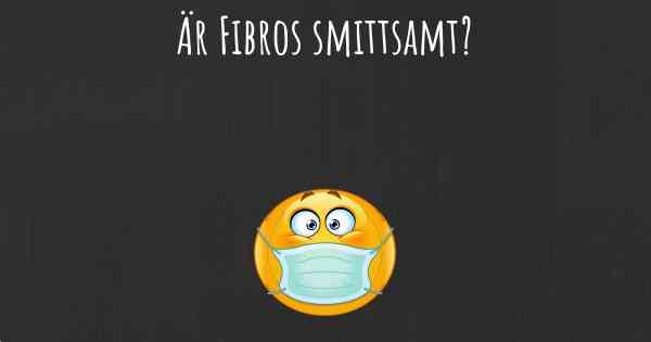 Är Fibros smittsamt?