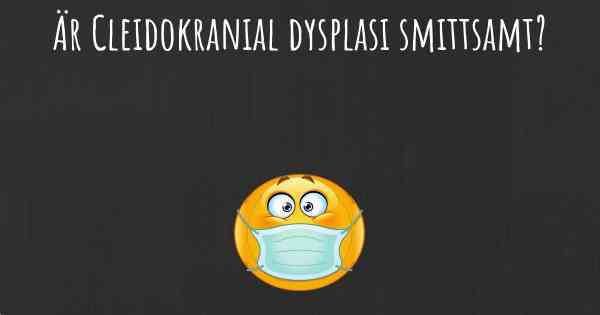 Är Cleidokranial dysplasi smittsamt?