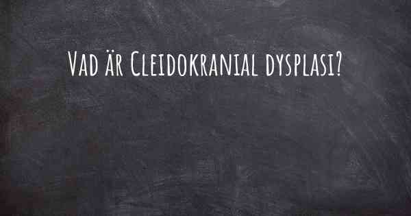 Vad är Cleidokranial dysplasi?