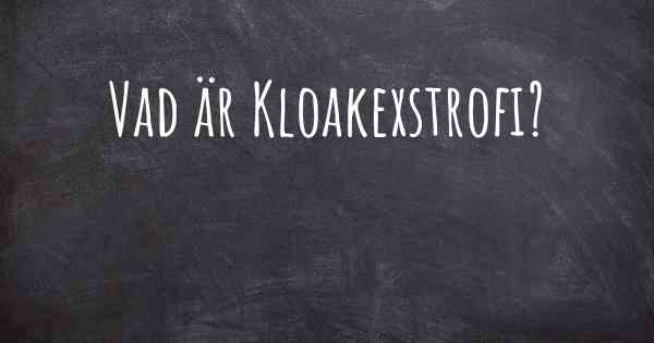 Vad är Kloakexstrofi?