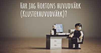 Har jag Hortons huvudvärk (Klusterhuvudvärk)?