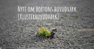 Nytt om Hortons huvudvärk (Klusterhuvudvärk)