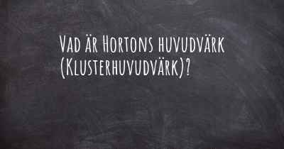 Vad är Hortons huvudvärk (Klusterhuvudvärk)?