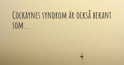 Cockaynes syndrom är också bekant som..