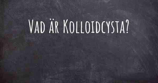 Vad är Kolloidcysta?