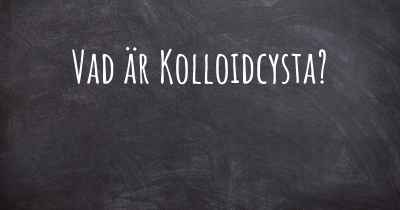 Vad är Kolloidcysta?
