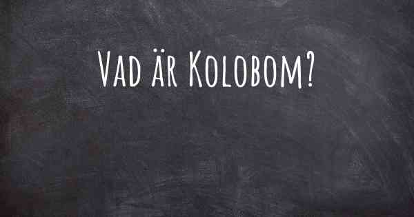 Vad är Kolobom?