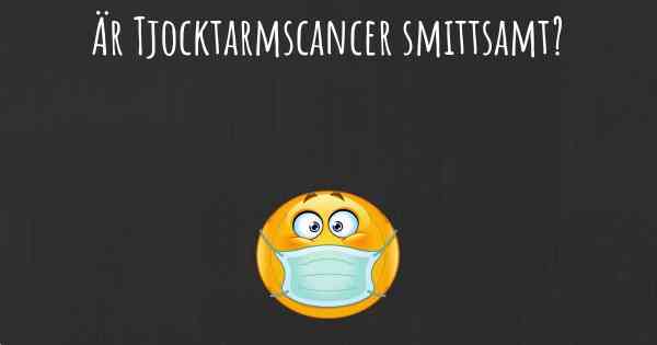 Är Tjocktarmscancer smittsamt?