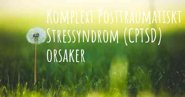 Komplext Posttraumatiskt Stressyndrom (CPTSD) orsaker