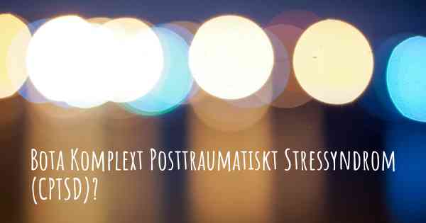 Bota Komplext Posttraumatiskt Stressyndrom (CPTSD)?