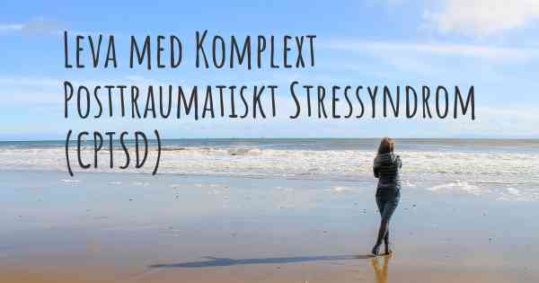 Leva med Komplext Posttraumatiskt Stressyndrom (CPTSD)