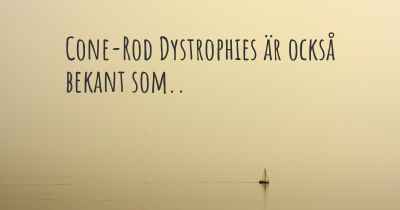 Cone-Rod Dystrophies är också bekant som..
