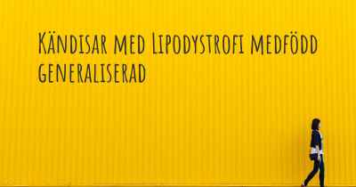 Kändisar med Lipodystrofi medfödd generaliserad