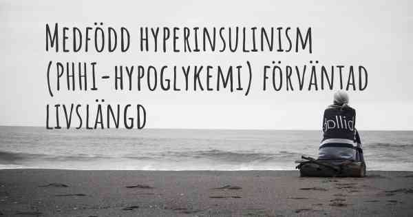 Medfödd hyperinsulinism (PHHI-hypoglykemi) förväntad livslängd