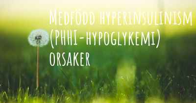 Medfödd hyperinsulinism (PHHI-hypoglykemi) orsaker