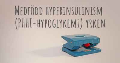 Medfödd hyperinsulinism (PHHI-hypoglykemi) yrken