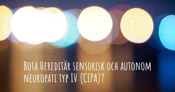Bota Hereditär sensorisk och autonom neuropati typ IV (CIPA)?