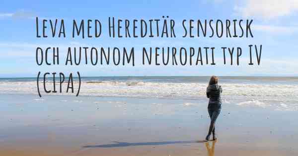 Leva med Hereditär sensorisk och autonom neuropati typ IV (CIPA)