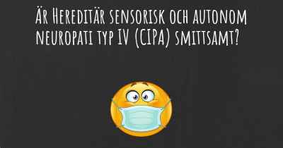 Är Hereditär sensorisk och autonom neuropati typ IV (CIPA) smittsamt?