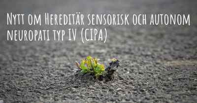 Nytt om Hereditär sensorisk och autonom neuropati typ IV (CIPA)