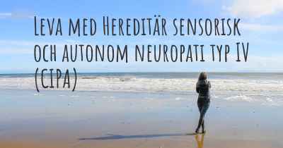 Leva med Hereditär sensorisk och autonom neuropati typ IV (CIPA)