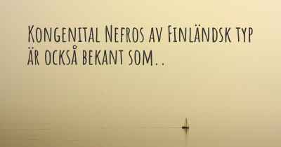 Kongenital Nefros av Finländsk typ är också bekant som..