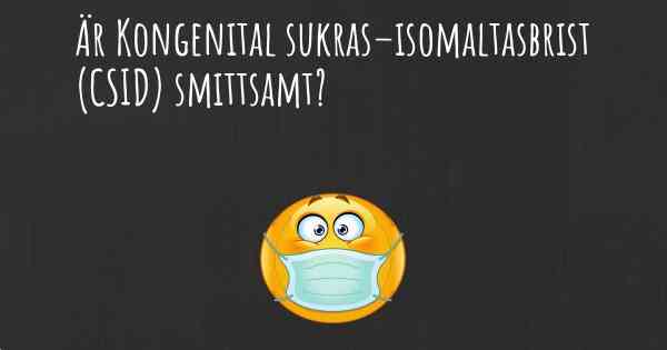 Är Kongenital sukras–isomaltasbrist (CSID) smittsamt?