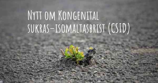 Nytt om Kongenital sukras–isomaltasbrist (CSID)