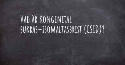 Vad är Kongenital sukras–isomaltasbrist (CSID)?