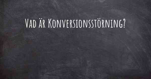 Vad är Konversionsstörning?