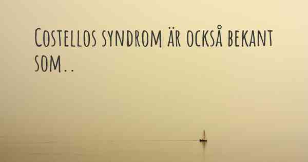 Costellos syndrom är också bekant som..