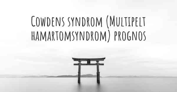 Cowdens syndrom (Multipelt hamartomsyndrom) prognos