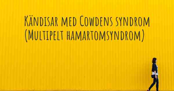 Kändisar med Cowdens syndrom (Multipelt hamartomsyndrom)