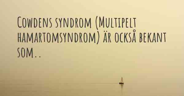 Cowdens syndrom (Multipelt hamartomsyndrom) är också bekant som..