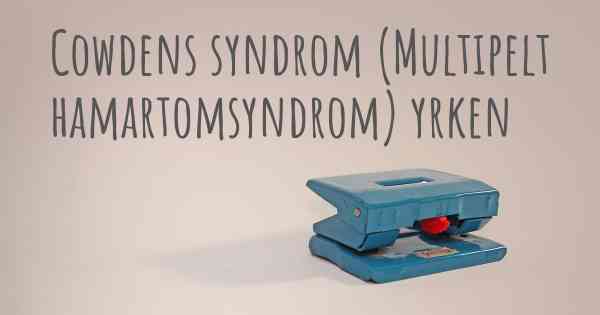 Cowdens syndrom (Multipelt hamartomsyndrom) yrken