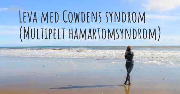 Leva med Cowdens syndrom (Multipelt hamartomsyndrom)