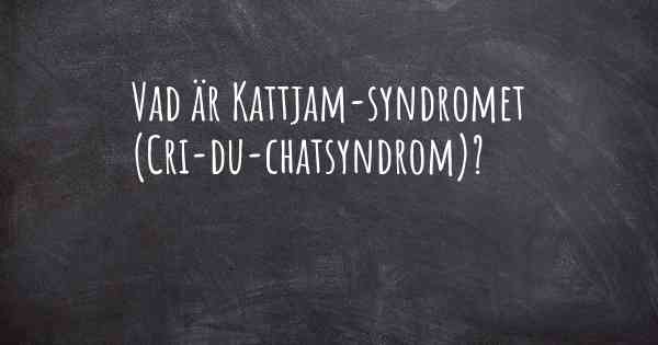 Vad är Kattjam-syndromet (Cri-du-chatsyndrom)?