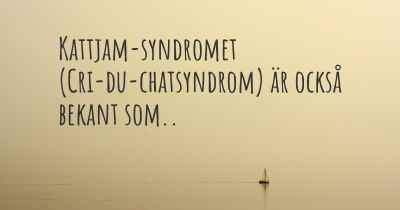 Kattjam-syndromet (Cri-du-chatsyndrom) är också bekant som..