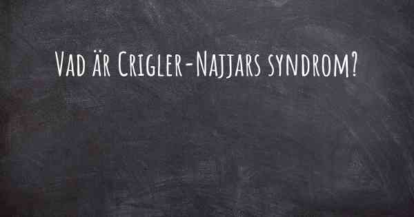 Vad är Crigler-Najjars syndrom?